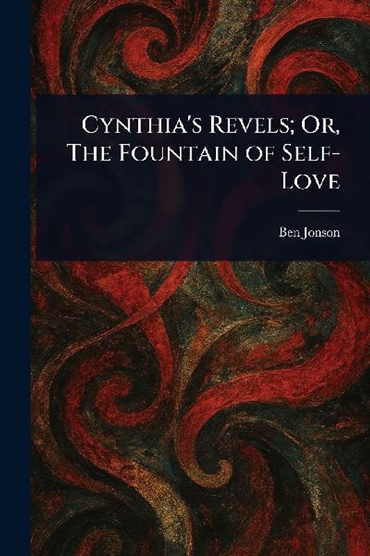 Cynthia's Revels; Or, The Fountain of Self-Love