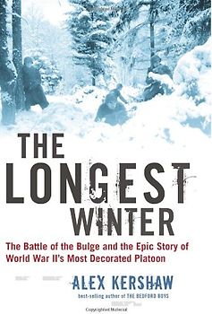 The Longest Winter: The Battle of the Bulge and the Epic Story of WWII's Most Decorated Platoon: The Battle of the Bulge and the Epic Story of World War II's Most Decorated Platoon