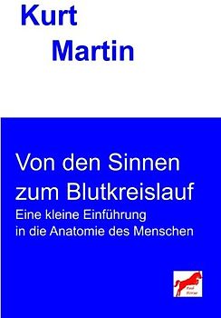 Von den Sinnen zum Blutkreislauf: Eine kleine Einführung in die Anatomie des Menschen (Einführung in die Biologie, Band 7)