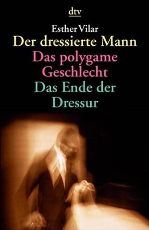 Der dressierte Mann. Das polygame Geschlecht. Das Ende der Dressur