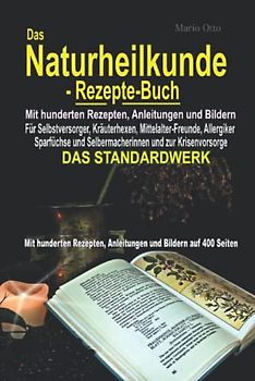 Das Naturheilkunde-Rezepte-Buch: - Mit hunderten Rezepten, Anleitungen und Bildern auf 400 Seiten - DAS STANDARDWERK