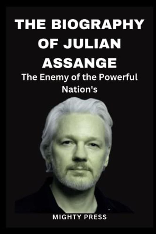 THE BIOGRAPHY OF JULIAN ASSANGE: The Enemy of the Powerful Nation's