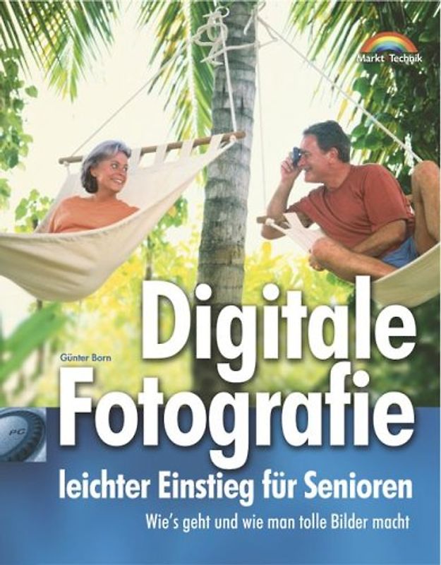 Digitale Fotografie - leichter Einstieg für Senioren . Wie's geht und wie man tolle Bilder macht - Günter Born