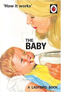 How it Works: The Baby (Ladybird for Grown-Ups): A Ladybird Book (Ladybirds for Grown-Ups)