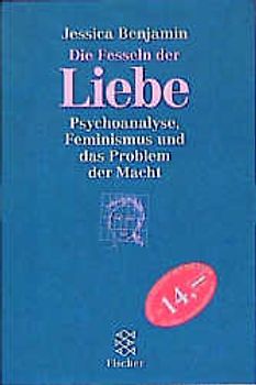 Die Fesseln der Liebe. Psychoanalyse, Feminismus und das Problem der Macht