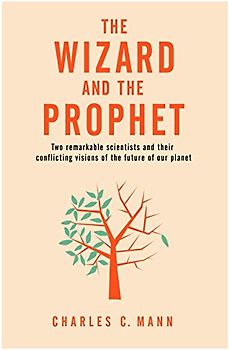 The Wizard and the Prophet: Two Groundbreaking Scientists and Their Conflicting Visions of the Future of Our Planet