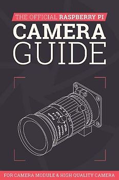 The Official Raspberry Pi Camera Guide (The Official Raspberry Pi Camera Guide: For Camera Module & High Quality Camera)