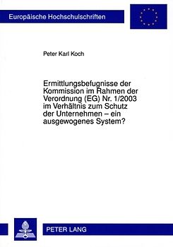 Ermittlungsbefugnisse der Kommission im Rahmen der Verordnung (EG) Nr. 1/2003 im Verhaeltnis zum Schutz der Unternehmen – ein ausgewogenes System?
