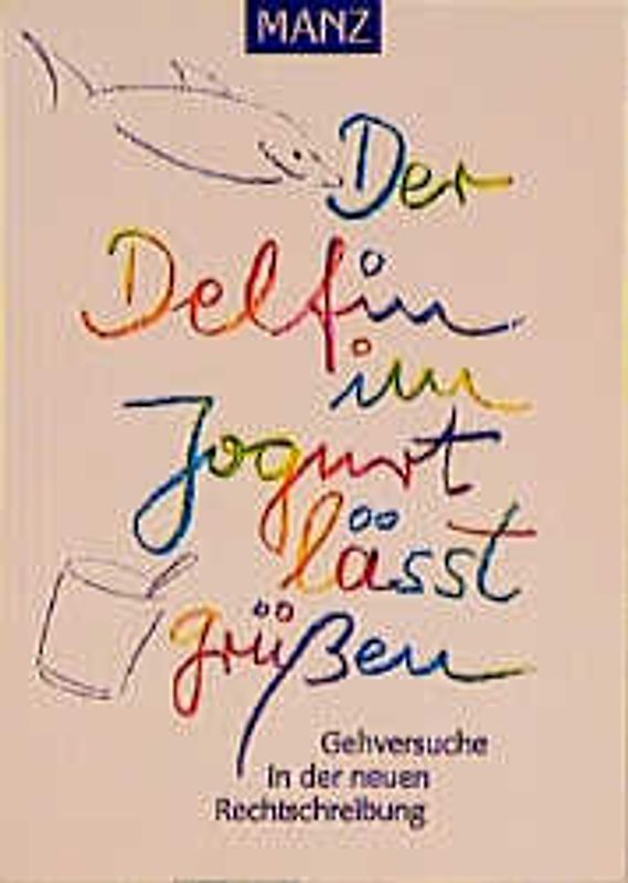 Der Delfin im Jogurt lässt grüssen. Gehversuche in der neuen Rechtschreibung