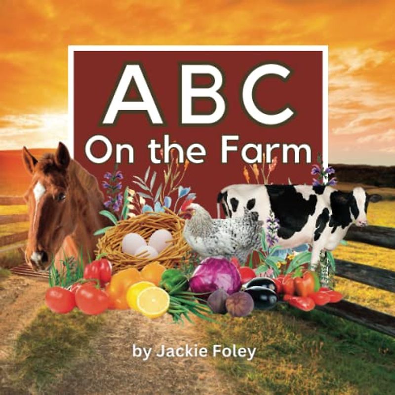 ABC On the Farm: A Photographic Journey Through the Alphabet with Life On a Farm (ABC In the World)