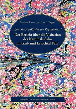 "Die Reise selbst hat ihre Eigenheiten ...". Der Bericht über die Visitation des Kardinals Salm im Gail- und Lesachtal 1817