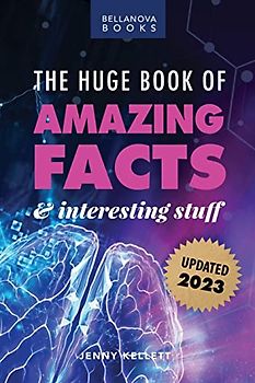 The Huge Book of Amazing Facts and Interesting Stuff 2023: Mind-Blowing Trivia Facts on Science, Music, History + More for Curious Minds