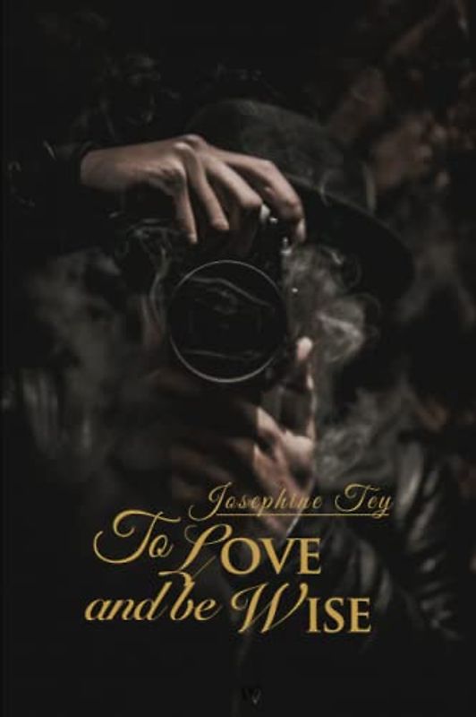 To Love and Be Wise (Wisehouse Classics Edition) (Josephine Tey, Band 5)