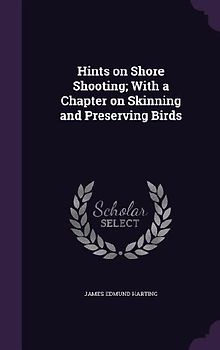 Hints on Shore Shooting; With a Chapter on Skinning and Preserving Birds