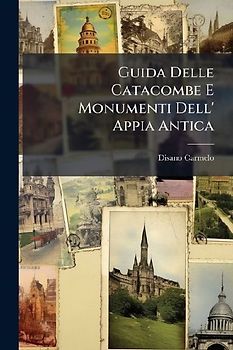 Guida Delle Catacombe E Monumenti Dell' Appia Antica