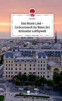 Das letzte Lied -Liebesrausch im Bann der Brüsseler Lobbywelt. Life is a Story - story.one