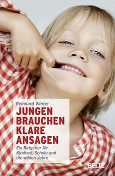 Jungen brauchen klare Ansagen. Ein Ratgeber für Kindheit, Schule und die wilden Jahre