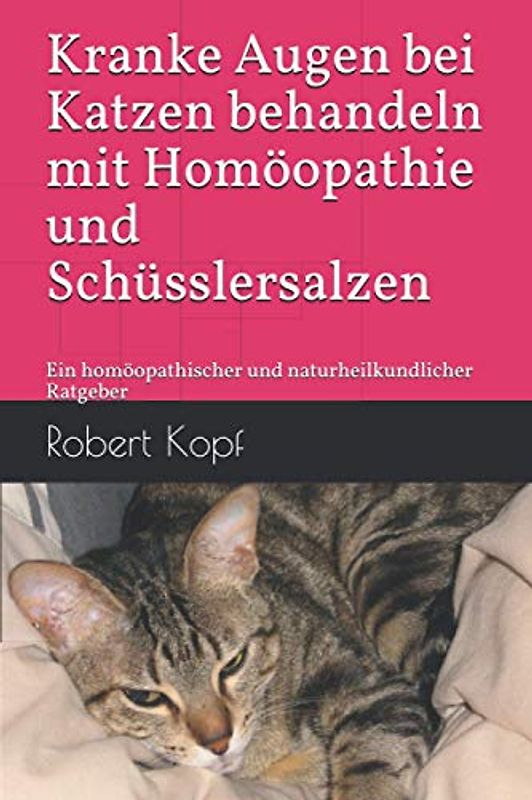Kranke Augen bei Katzen behandeln mit Homöopathie und Schüsslersalzen: Ein homöopathischer und naturheilkundlicher Ratgeber