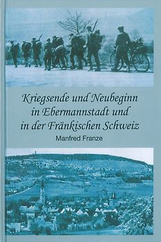 Kriegsende und Neubeginn in Ebermannstadt und in der Fränkischen Schweiz