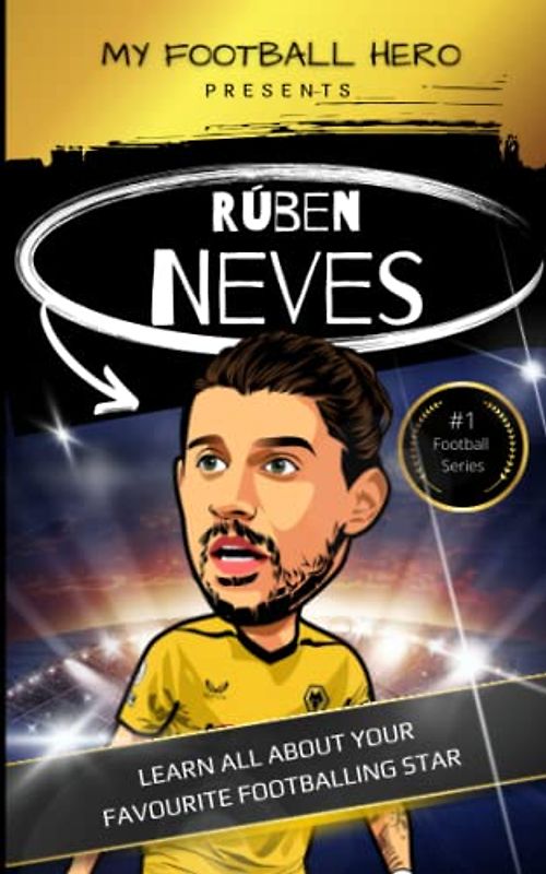 My Football Hero: Ruben Neves: Learn all about your favourite footballing star (My Football Hero - Football Biographies for Kids)