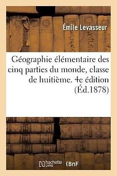 Géographie Élémentaire Des Cinq Parties Du Monde, Classe de Huitième. 4e Édition
