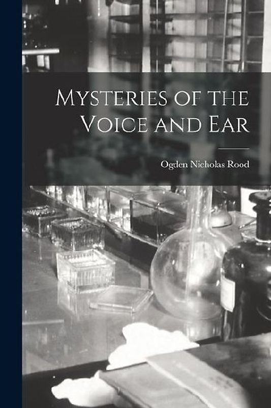 Mysteries of the Voice and Ear