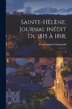 Sainte-Hêlène, journal inédit de 1815 à 1818;: 2