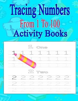 Tracing Numbers And Number From 1 To 100 activity books: Number Practice Workbook To Learn The Numbers From 0 To 100 For Preschoolers