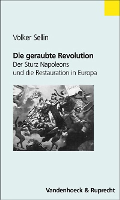 Die geraubte Revolution. Der Sturz Napoleons und die Restauration in Europa