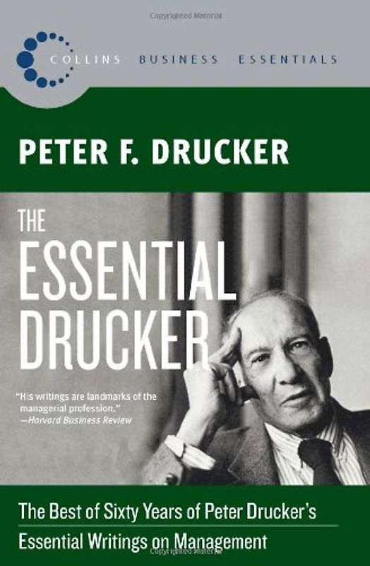 The Essential Drucker: The Best of Sixty Years of Peter Drucker's Essential Writings on Management (Collins Business Essentials) - Peter F. Drucker