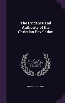 The Evidence and Authority of the Christian Revelation