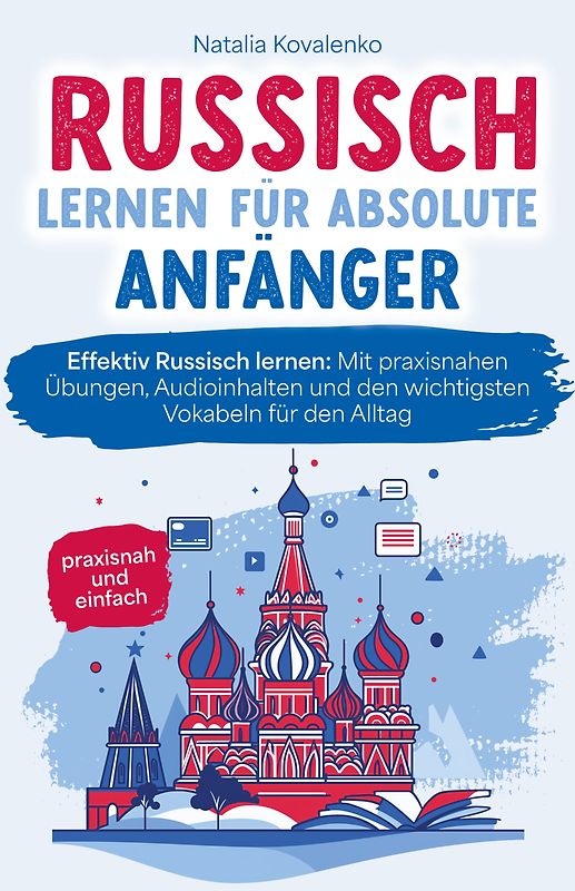 Russisch lernen für absolute Anfänger: praxisnah und einfach - Effektiv Russisch lernen: Mit praxisnahen Übungen, Audioinhalten und den wichtigsten Vokabeln für den Alltag