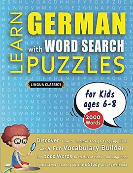 LEARN GERMAN WITH WORD SEARCH PUZZLES FOR KIDS 6 - 8 - Discover How to Improve Foreign Language Skills with a Fun Vocabulary Builder. Find 2000 Words ... - Teaching Material, Study Activity Workbook