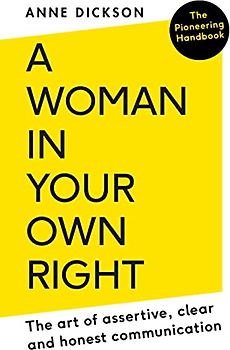 A Woman in Your Own Right: The Art of Assertive, Clear and Honest Communication.