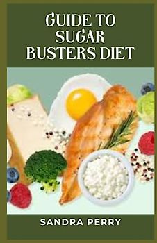 Guide to Sugar Busters Diet: The Sugar Busters Diet limits foods with a high glycemic index and encourages eating low-glycemic, fiber-rich foods.