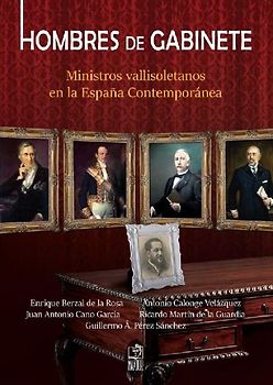 Hombres de gabinete : ministros vallisoletanos en la España contemporánea