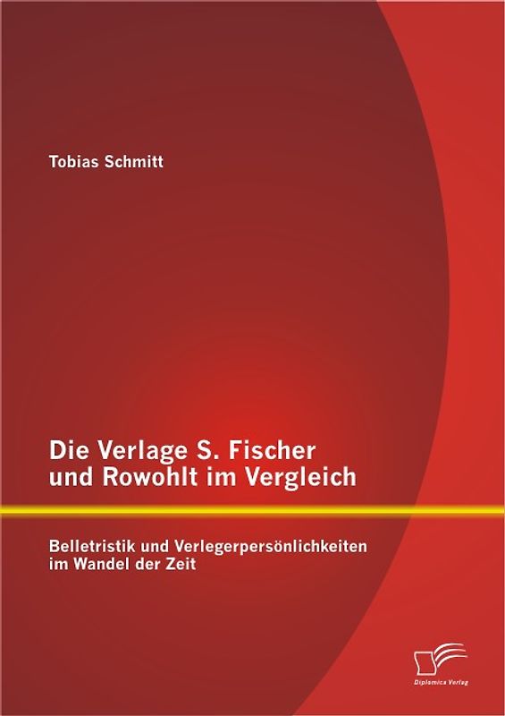 Die Verlage S. Fischer und Rowohlt im Vergleich: Belletristik und Verlegerpersönlichkeiten im Wandel der Zeit