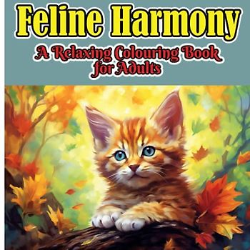 Feline Harmony: Unwind with a Cat Colouring Book for Adult Relaxation: A Relaxing Colouring Book for Adults