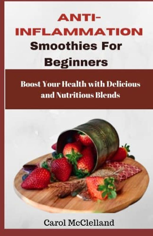 Anti-inflammatory Smoothies for Beginners: Boost Your Health with Delicious and Nutritious Blends