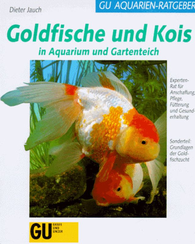 Goldfische und Kois in Aquarium und Gartenteich. Experten-Rat für Anschaffung, Pflege, Fütterung und Gesunderhaltung. Sonterteil: Grundlagen der Goldfischzucht