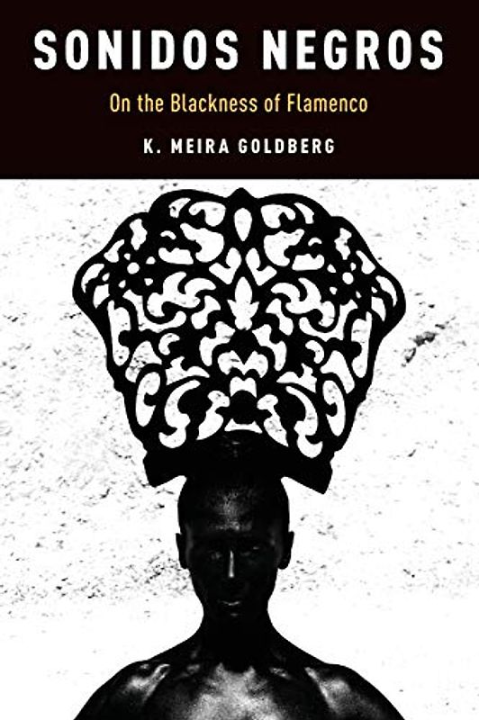 Sonidos Negros: On the Blackness of Flamenco (Currents in Latin American and Iberian Music)