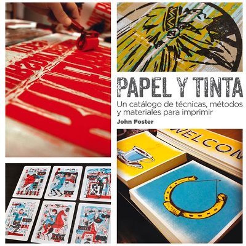 Papel y tinta : un catálogo de técnicas, métodos y materiales para imprimir