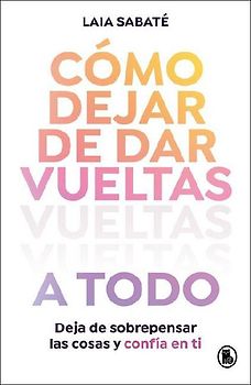 Cómo Dejar de Dar Vueltas a Todo / How to Stop Overthinking Everything