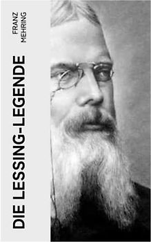 Die Lessing-Legende: Zur Geschichte und Kritik des preußischen Despotismus und der klassischen Literatur