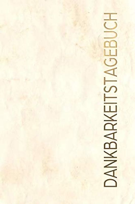 Dankbarkeitstagebuch: Schreib Dich glücklich! Ein Dankbarkeitsjournal und Eintragbuch für mehr Zufriedenheit, Glück, Erfolg und Gesundheit im Leben | Motiv: Creme Paper