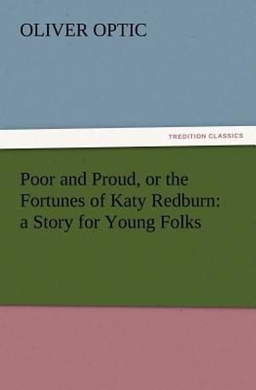 Poor and Proud, or the Fortunes of Katy Redburn: a Story for Young Folks