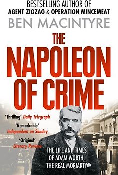 Napoleon of Crime: The Life and Times of Adam Worth, the Real Moriarty