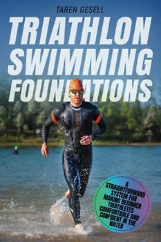 Triathlon Swimming Foundations: A Straightforward System for Making Beginner Triathletes Comfortable and Confident in the Water (Triathlon Foundations Series, Band 1)
