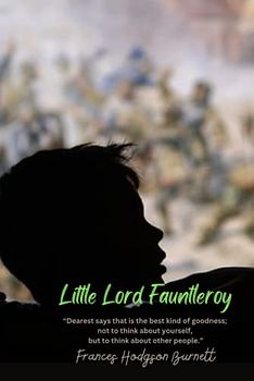 Little Lord Fauntleroy: “Dearest says that is the best kind of goodness; not to think about yourself, but to think about other people.”
