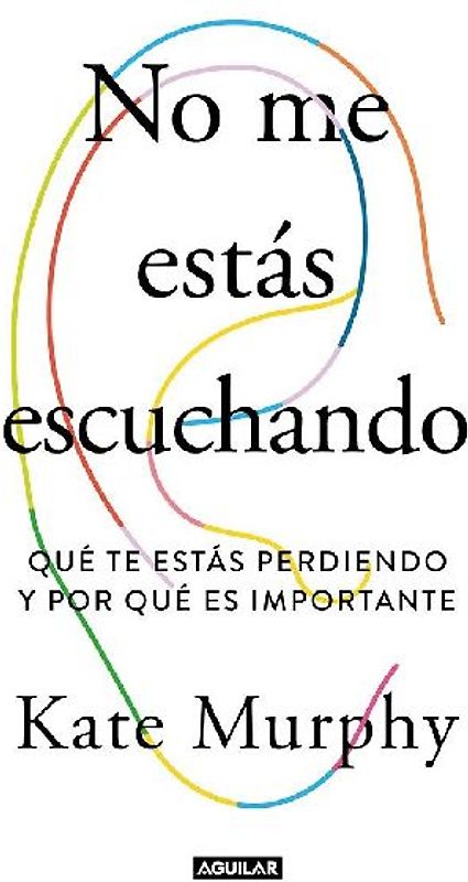 No Me Estás Escuchando / You're Not Listening: What You're Missing and Why It Matters